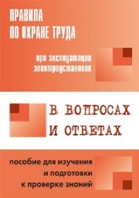 cover of the book Правила по охране труда при эксплуатации электроустановок в вопросах и ответах: пособие для изучения и подготовки к проверке знаний