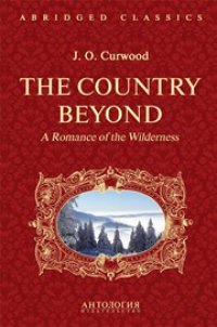 cover of the book The Country Beyond. A Romance of the Wilderness = В дебрях Севера. Романтическая история сурового края