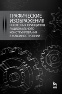 cover of the book Графические изображения некоторых принципов рационального конструирования в машиностроении