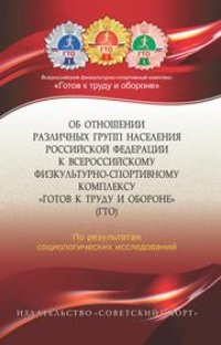 cover of the book Об отношении различных групп населения Российской Федерации к Всероссийскому физкультурно-спортивному комплексу «Готов к труду и обороне» (ГТО) (по результатам социологических исследований)