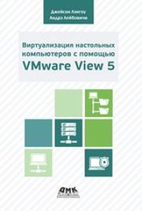 cover of the book Виртуализация настольных компьютеров с помощью VMware View 5. Полное руководство по планированию и проектированию решений на базе VMware View 5