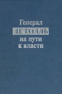 cover of the book Генерал де Голль на пути к власти