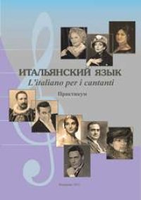 cover of the book Итальянский язык. L’italiano per i cantanti: практикум по устной речи для обучающихся по направлению подготовки 53.03.03 (073400.62) «Вокальное искусство», профиль «Академическое пение», квалификация (степень) «бакалавр»