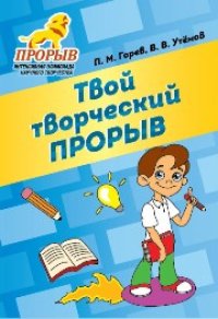 cover of the book Твой творческий прорыв. Ситуации интенсивной олимпиады научного творчества "Прорыв" 2009-2016 годов и их возможные решения