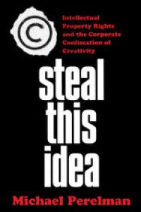 cover of the book Steal This Idea: Intellectual Property Rights and the Corporate Confiscation of Creativity