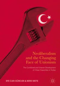 cover of the book Neoliberalism and the Changing Face of Unionism: The Combined and Uneven Development of Class Capacities in Turkey