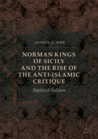 cover of the book Norman Kings of Sicily and the Rise of the Anti-Islamic Critique: Baptized Sultans 