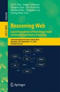 cover of the book Reasoning Web: Logical Foundation of Knowledge Graph Construction and Query Answering: 12th International Summer School 2016, Aberdeen, UK, September 5-9, 2016, Tutorial Lectures