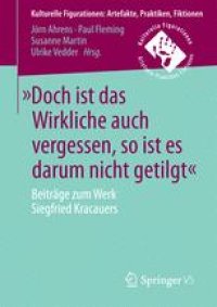 cover of the book »Doch ist das Wirkliche auch vergessen, so ist es darum nicht getilgt«: Beiträge zum Werk Siegfried Kracauers