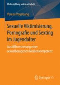 cover of the book Sexuelle Viktimisierung, Pornografie und Sexting im Jugendalter: Ausdifferenzierung einer sexualbezogenen Medienkompetenz 