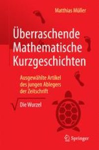 cover of the book Überraschende Mathematische Kurzgeschichten: Ausgewählte Artikel des jungen Ablegers der Zeitschrift „Die Wurzel“ 