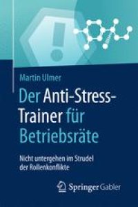 cover of the book Der Anti-Stress-Trainer für Betriebsräte: Nicht untergehen im Strudel der Rollenkonflikte