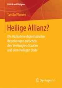 cover of the book Heilige Allianz?: Die Aufnahme diplomatischer Beziehungen zwischen den Vereinigten Staaten und dem Heiligen Stuhl