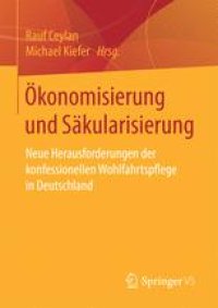 cover of the book Ökonomisierung und Säkularisierung: Neue Herausforderungen der konfessionellen Wohlfahrtspflege in Deutschland