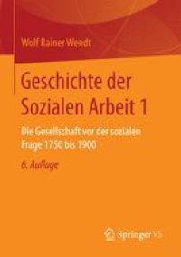 cover of the book Geschichte der Sozialen Arbeit 1: Die Gesellschaft vor der sozialen Frage 1750 bis 1900