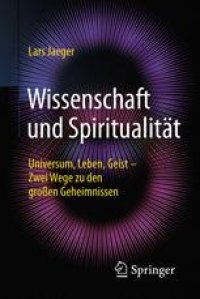 cover of the book Wissenschaft und Spiritualität: Universum, Leben, Geist – Zwei Wege zu den großen Geheimnissen