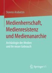 cover of the book Medienherrschaft, Medienresistenz und Medienanarchie: Archäologie der Medien und ihr neuer Gebrauch