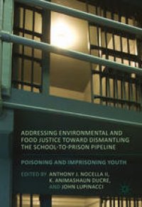 cover of the book Addressing Environmental and Food Justice toward Dismantling the School-to-Prison Pipeline: Poisoning and Imprisoning Youth