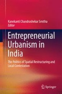 cover of the book Entrepreneurial Urbanism in India: The Politics of Spatial Restructuring and Local Contestation 