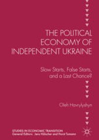 cover of the book The Political Economy of Independent Ukraine: Slow Starts, False Starts, and a Last Chance?