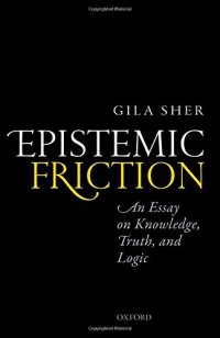 cover of the book Epistemic friction : an essay on knowledge, truth, and logic