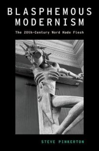 cover of the book Blasphemous modernism : the 20th-century word made flesh