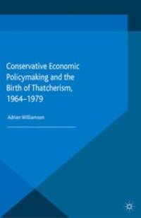 cover of the book Conservative Economic Policymaking and the Birth of Thatcherism, 1964–1979