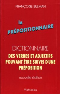 cover of the book Le prépositionnaire : dictionnaire des verbes et adjectifs pouvant être suivis d’une préposition