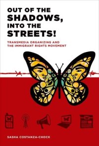 cover of the book Out of the Shadows, Into the Streets!: Transmedia Organizing and the Immigrant Rights Movement