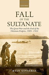 cover of the book Fall of the sultanate. The Great War and the end of the Ottoman Empire 1908-1922