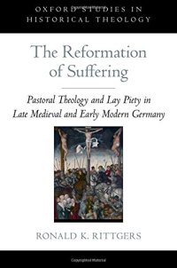 cover of the book The reformation of suffering : pastoral theology and lay piety in late medieval and early modern Germany