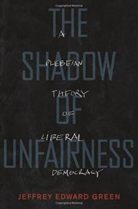 cover of the book The Shadow of Unfairness: A Plebeian Theory of Liberal Democracy