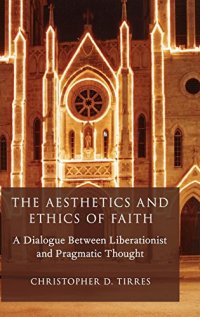 cover of the book The aesthetics and ethics of faith : a dialogue between liberationist and pragmatic thought