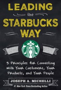 cover of the book Leading the Starbucks way : 5 principles for connecting with your customers, your products, and your people