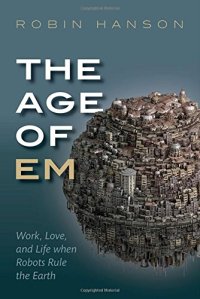 cover of the book The age of em : work, love, and life when robots rule the Earth