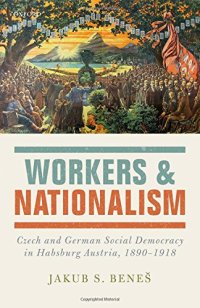 cover of the book Workers and nationalism : Czech and German social democracy in Habsburg Austria, 1890-1918