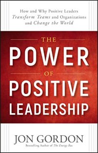 cover of the book The Power of Positive Leadership: How and Why Positive Leaders Transform Teams and Organizations and Change the World