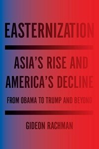 cover of the book Easternization: Asia’s Rise and America’s Decline From Obama to Trump and Beyond