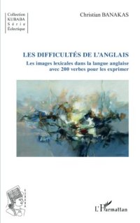 cover of the book Les difficultés de l’anglais: Les images lexicales dans la langue anglaise - avec 200 verbes pour les exprimer