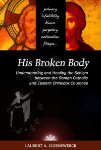 cover of the book His Broken Body: Understanding and Healing the Schism between the Roman Catholic and Eastern Orthodox Churches