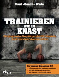 cover of the book Trainieren wie im Knast: Der progressive Ganzkörperplan für Muskeln, Kraft und einen eisernen Willen