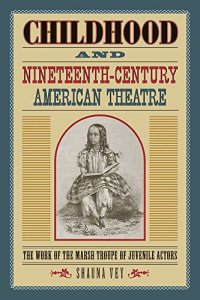 cover of the book Childhood and Nineteenth-Century American Theatre: The Work of the Marsh Troupe of Juvenile Actors