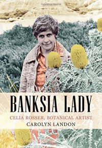 cover of the book Banksia Lady: Celia Rosser, Botanical Artist