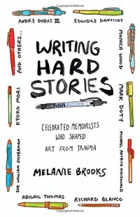 cover of the book Writing Hard Stories: Celebrated Memoirists Who Shaped Art from Trauma