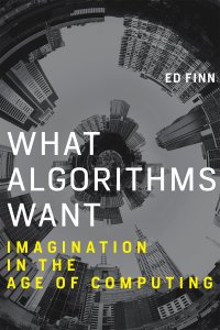 cover of the book What Algorithms Want: Imagination in the Age of Computing