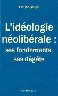 cover of the book L’idéologie néolibérale : ses fondements, ses dégâts