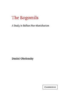 cover of the book The Bogomils: A Study in Balkan Neo-Manichaeism