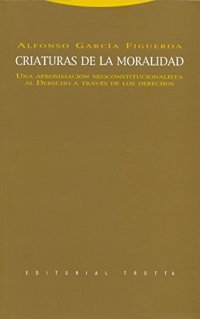 cover of the book Criaturas de la moralidad. Una aproximacion neoconstitucionalista al derecho a traves de los derechos