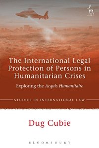 cover of the book The International Legal Protection of Persons in Humanitarian Crises: Exploring the Acquis Humanitaire