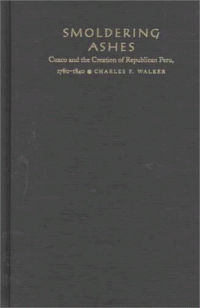 cover of the book Smoldering Ashes: Cuzco and the Creation of Republican Peru, 1780-1840